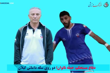 دفاع مستحکم، حمله ناتوان؛ دو روی سکه داماش گیلان